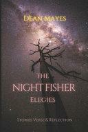 The Night Fisher Elegies: Stories Verse &amp; Reflection by Dean Mayes