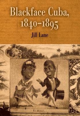 Blackface Cuba, 1840-1895 by Jill Lane