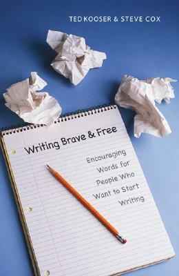 Writing Brave and Free: Encouraging Words for People Who Want to Start Writing by Ted Kooser, Steve Cox