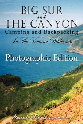 Big Sur and The Canyon: Camping and Backpacking in the Ventana Wilderness, Color Photographic Edition by Harrison Edward Livingstone