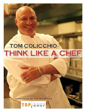 Think Like a Chef: A Cookbook by Tom Colicchio, Tom Colicchio