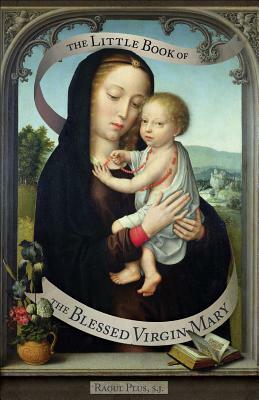 The Little Book of the Blessed Virgin Mary: Model of Christians, Cause of Our Joy by Raoul Plus