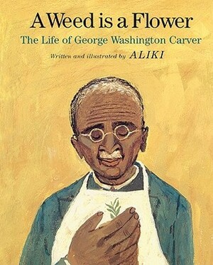 A Weed Is a Flower: The Life of George Washington Carver by Aliki