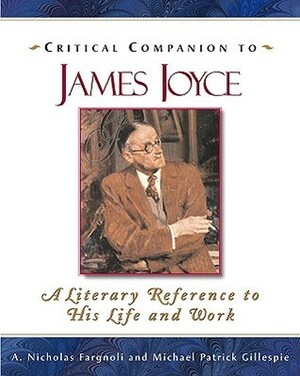 Critical Companion to James Joyce: A Literary Reference to His Life and Work by A. Nicholas Fargnoli, Michael Patrick Gillespie