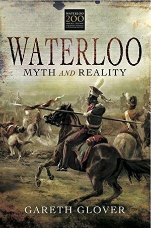 Waterloo: Myth and Reality by Gareth Glover