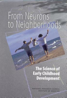 From Neurons to Neighborhoods: The Science of Early Childhood Development by Board on Children Youth and Families, Institute of Medicine, National Research Council