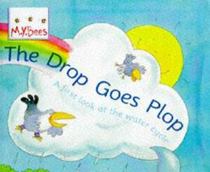 The Drop Goes Plop: A First Look At The Water Cycle by Sam Godwin