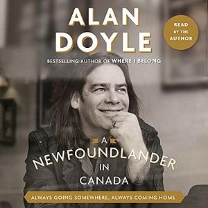 A Newfoundlander in Canada: Always Going Somewhere, Always Coming Home by Alan Doyle