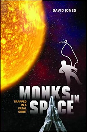 Monks in Space: Trapped in a Fatal Orbit by David Jones