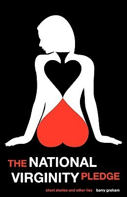 The National Virginity Pledge: Short Stories and Other Lies by Barry Graham