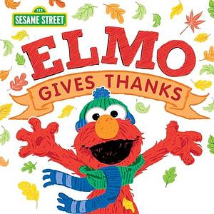 Elmo Gives Thanks: A Thanksgiving Book for Kids by Ernie Kwiat, Erin Guendelsberger, Sesame Workshop