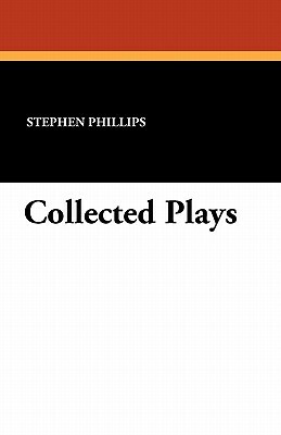 Collected Plays by Stephen Phillips