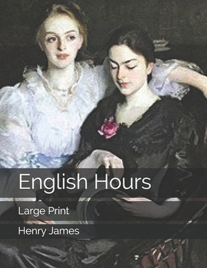 English Hours: Large Print by Henry James