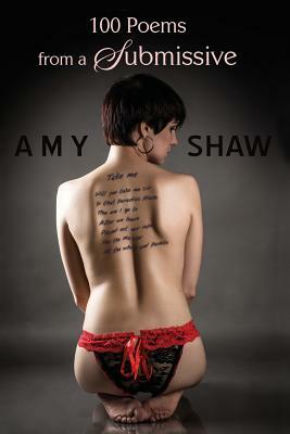 100 Poems from a Submissive: Vulnerable, Obedient and in Love by Amy Shaw