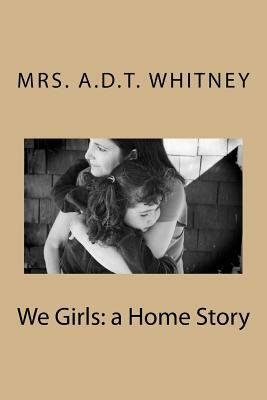 We Girls: a Home Story by A. D. T. Whitney