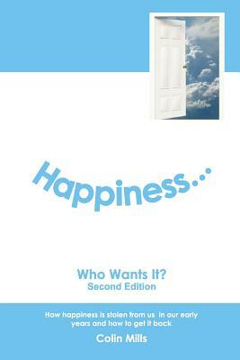 Happiness - Who Wants It? by Colin Mills