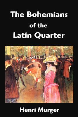 The Bohemians of the Latin Quarter: Scenes de la Vie de Boheme by Henri Murger