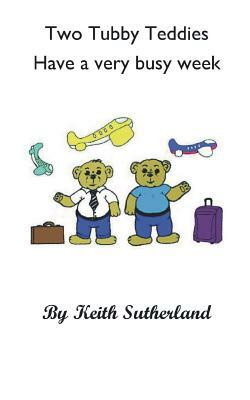 Two Tubby Teddies Have a Very Busy Week by Keith Sutherland
