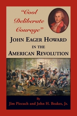 "Cool Deliberate Courage" John Eager Howard in The American Revolution by Jim Piecuch, John Beakes