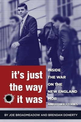 It's Just the Way It Was: Inside the War on the New England Mob and other stories by Joe Broadmeadow, Brendan Doherty