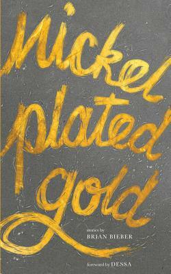 Nickel Plated Gold: Stories by Brian Bieber by Brian Bieber