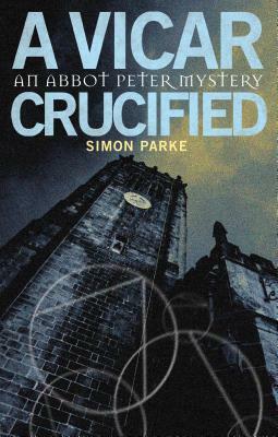 A Vicar Crucified: An Abbot Peter Mystery by Simon Parke