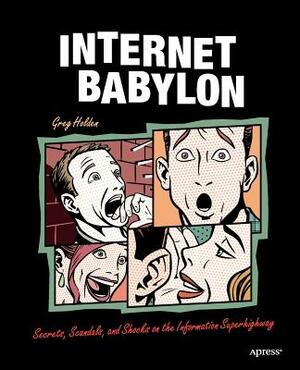 Internet Babylon: Secrets, Scandals, and Shocks on the Information Superhighway by Greg Holden