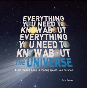 Everything You Need to Know About the Universe: The big bang, the big crunch and everything in between by Christopher Cooper