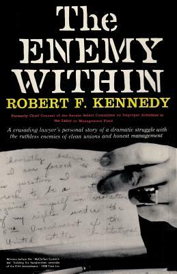 The Enemy Within Robert F. Kennedy: The McClellan Committee's Crusade Against Jimmy Hoffa and Corrupt Labor Unions by Robert F. Kennedy