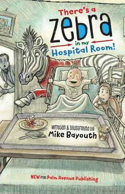 There's A Zebra In My Hospital Room by Mike Bayouth