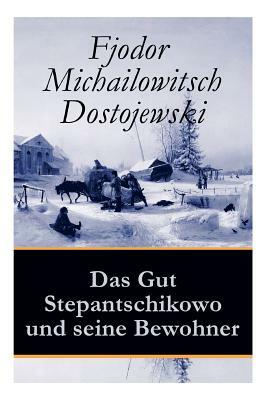 Das Gut Stepantschikowo und seine Bewohner: Ein Klassiker der russischen Literatur des Autors von Schuld und Sühne, Der Idiot, Die Dämonen und Die Brü by Fyodor Dostoevsky, Hermann Röhl