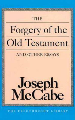 The Forgery of the Old Testament and Other Essays by Joseph McCabe