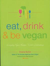 Eat, Drink & Be Vegan: Everyday Vegan Recipes Worth Celebrating by Dreena Burton