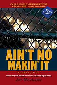 Ain't No Makin' It: Aspirations and Attainment in a Low-Income Neighborhood, Third Edition by Jay MacLeod