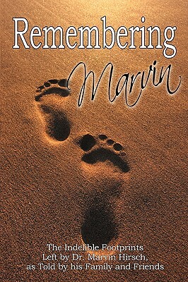 Remembering Marvin: The Indelible Footprints Left by Dr. Marvin Hirsch, as Told by His Family and Friends by Family, Craig I. Hirsch, Friends