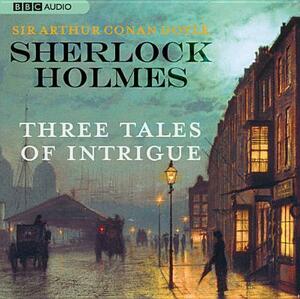 Sherlock Holmes: Three Tales of Intrigue by Arthur Conan Doyle