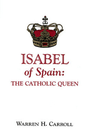 Isabel of Spain: The Catholic Queen by Warren H. Carroll