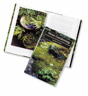 Moss Gardening: Including Lichens, Liverworts, and Other Miniatures by George Schenk