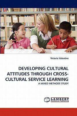 Developing Cultural Attitudes Through Cross-Cultural Service Learning by Victoria Valentine