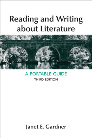 Reading and Writing About Literature: A Portable Guide by Janet E. Gardner