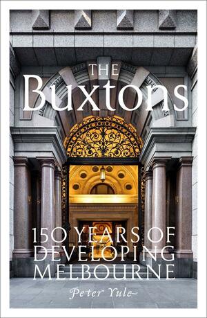 The Buxtons: 150 Years of Developing Melbourne by Peter Yule