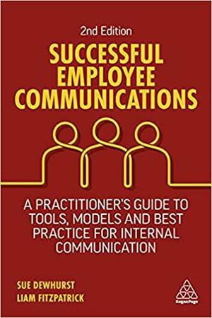 Successful Employee Communications: A Practitioner's Guide to Tools, Models and Best Practice for Internal Communication by Sue Dewhurst, Liam Fitzpatrick
