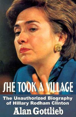 She Took a Village: The Unauthorized Biography of Hillary Rodham Clinton by Alan Gottlieb