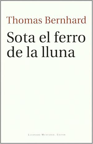 Sota el ferro de la lluna by Thomas Bernhard