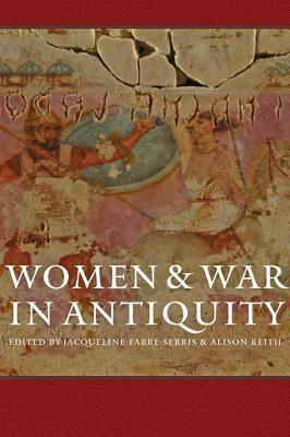 Women and War in Antiquity by Jacqueline Fabre-Serris, Alison Keith