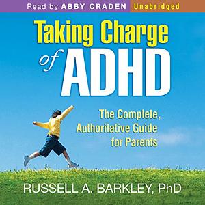 Taking Charge of ADHD, Third Edition: The Complete, Authoritative Guide for Parents by Russell A. Barkley