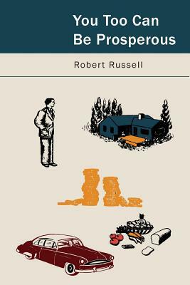 You, Too, Can Be Prosperous: Studies in Prosperity by Robert Russell