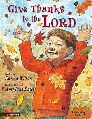 Give Thanks to the Lord: Celebrating Psalm 92 by Karma Wilson