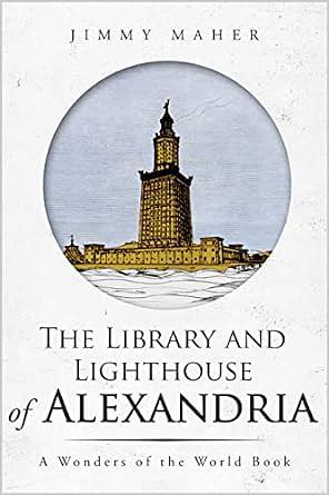 The Library and Lighthouse of Alexandria by Jimmy Maher