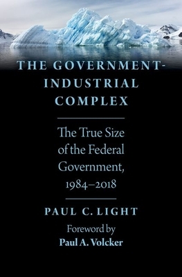 The Government-Industrial Complex: The True Size of the Federal Government, 1984-2018 by Paul C. Light